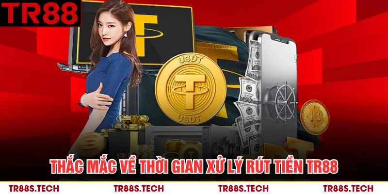 Thắc mắc về thời gian xử lý rút tiền TR88